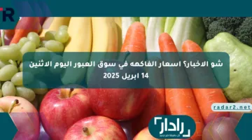 شو الأخبار؟ أسعار الفاكهة في سوق العبور اليوم الإثنين 14 أبريل 2025